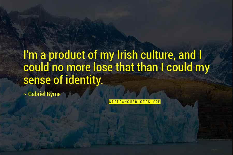 Identity And Culture Quotes By Gabriel Byrne: I'm a product of my Irish culture, and Identity And Culture Quotes By Gabriel Byrne: I'm a product of my Irish culture, and