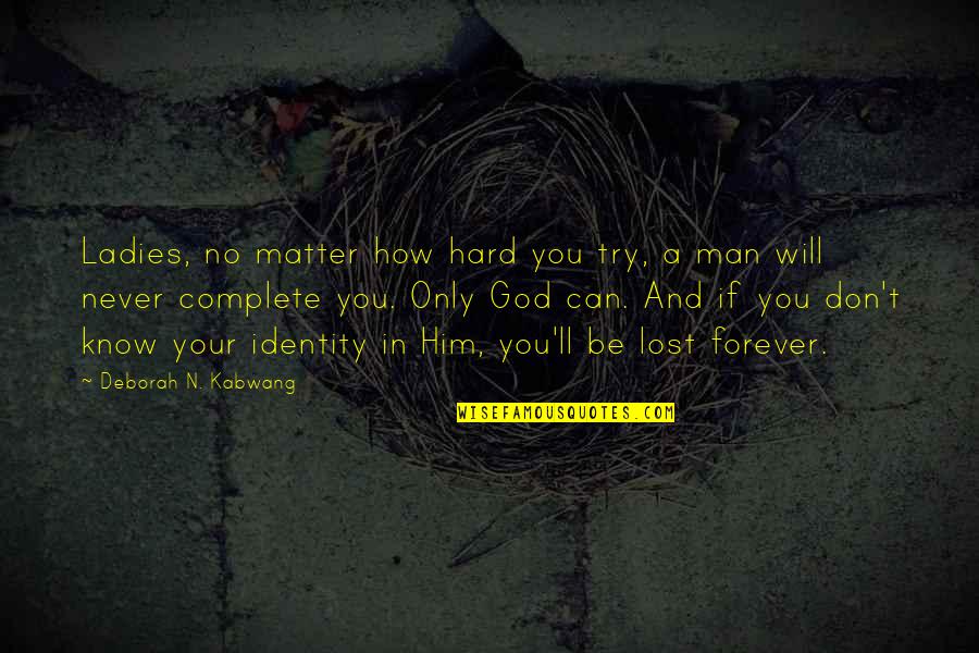 Identity And Love Quotes By Deborah N. Kabwang: Ladies, no matter how hard you try, a