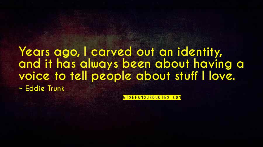 Identity And Love Quotes By Eddie Trunk: Years ago, I carved out an identity, and