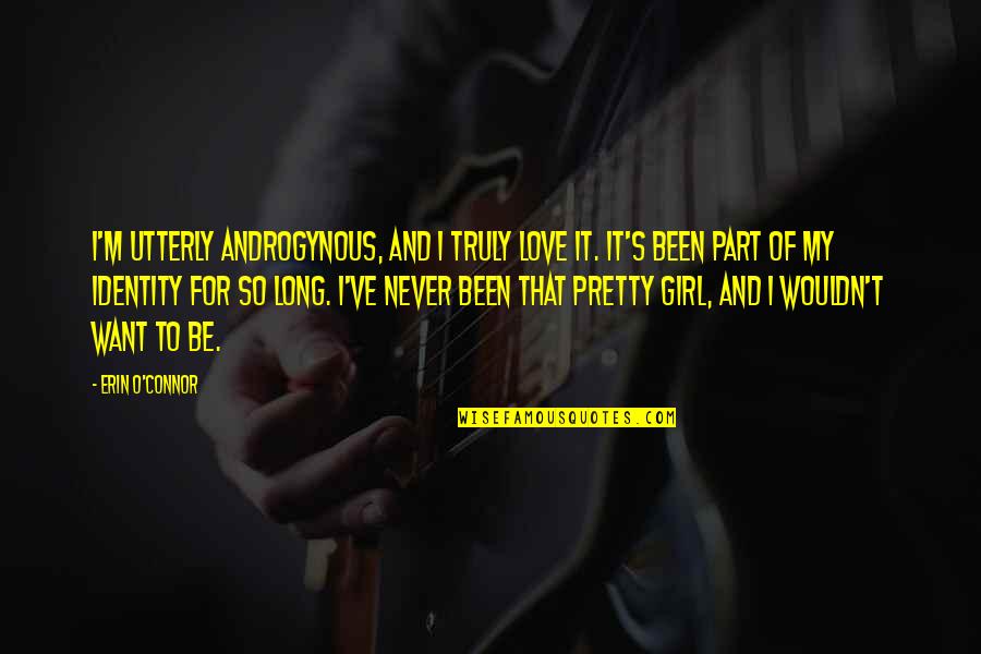Identity And Love Quotes By Erin O'Connor: I'm utterly androgynous, and I truly love it.