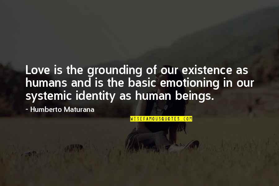 Identity And Love Quotes By Humberto Maturana: Love is the grounding of our existence as