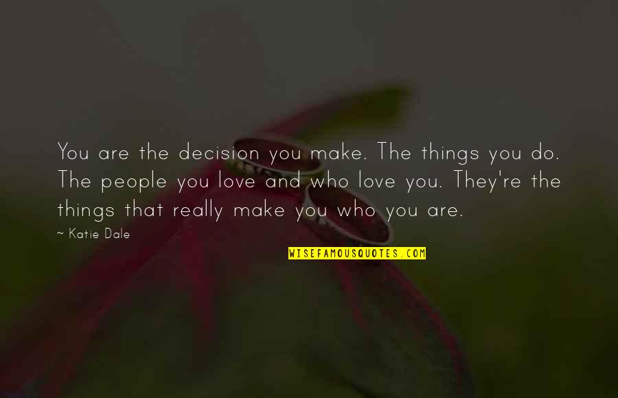 Identity And Love Quotes By Katie Dale: You are the decision you make. The things
