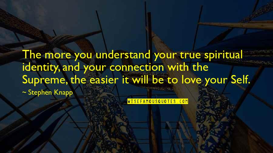 Identity And Love Quotes By Stephen Knapp: The more you understand your true spiritual identity,