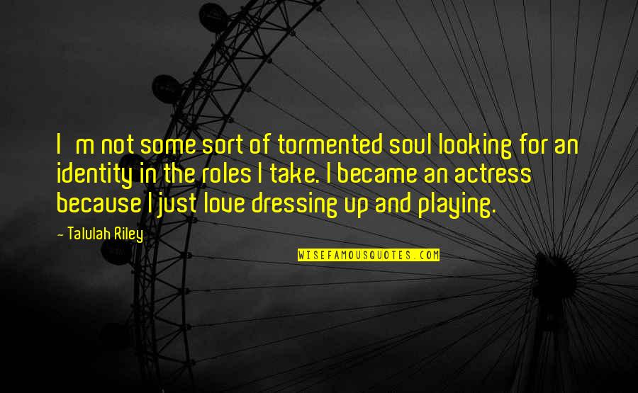 Identity And Love Quotes By Talulah Riley: I'm not some sort of tormented soul looking
