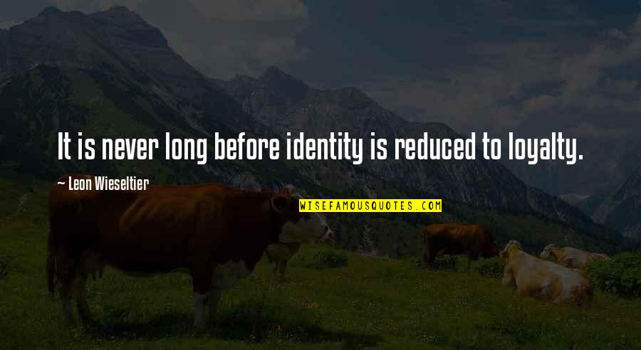 Identity And Society Quotes By Leon Wieseltier: It is never long before identity is reduced