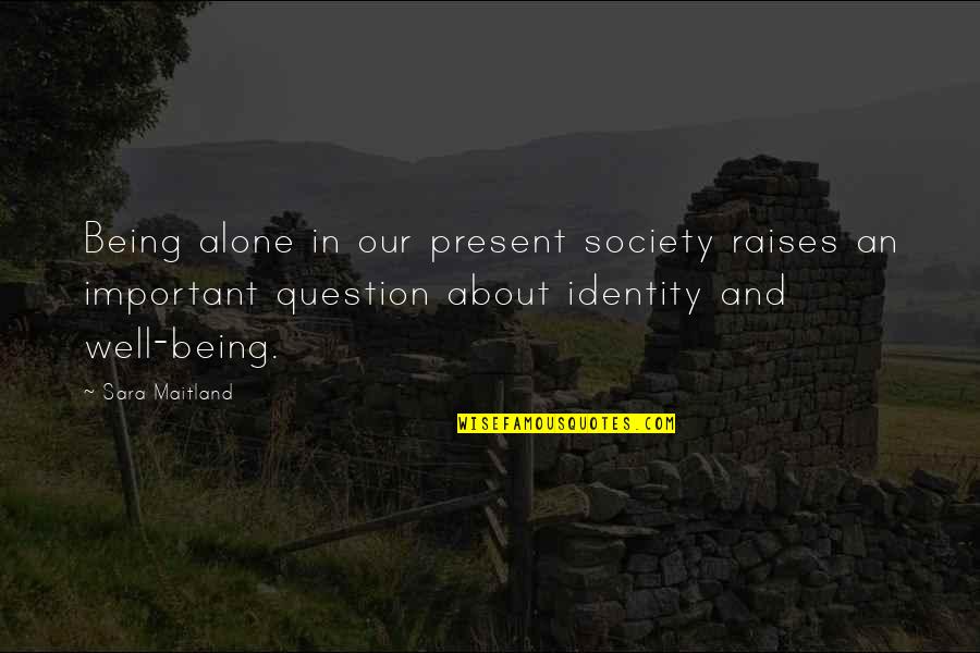 Identity And Society Quotes By Sara Maitland: Being alone in our present society raises an