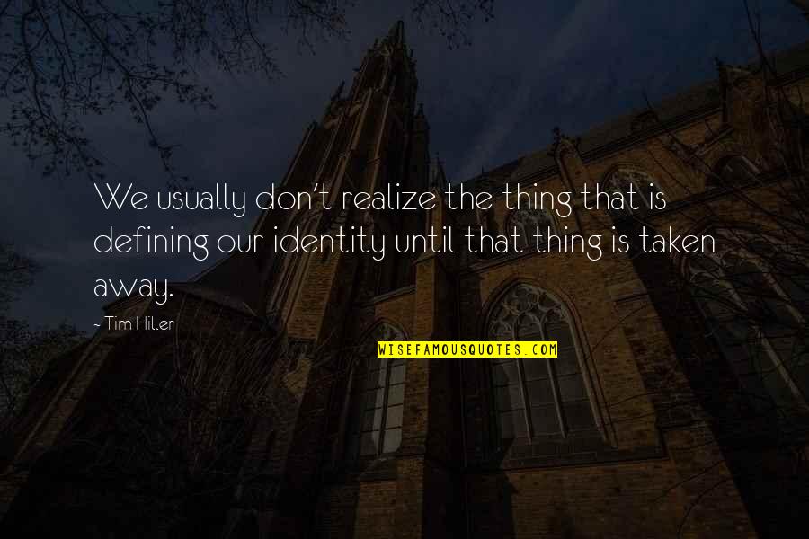 Identity Crisis Crisis Quotes By Tim Hiller: We usually don't realize the thing that is