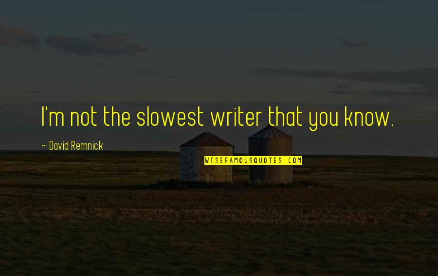 Identity Crisis Positive Quotes By David Remnick: I'm not the slowest writer that you know. Identity Crisis Positive Quotes By David Remnick: I'm not the slowest writer that you know.
