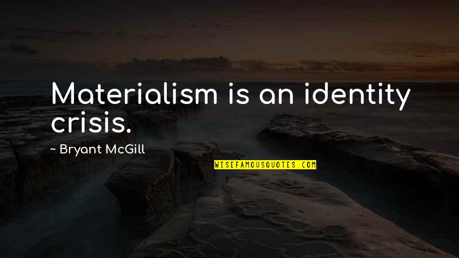 Identity Crisis Quotes By Bryant McGill: Materialism is an identity crisis.