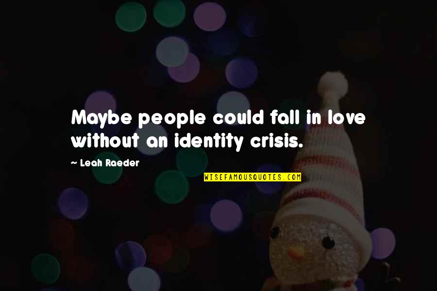 Identity Crisis Quotes By Leah Raeder: Maybe people could fall in love without an