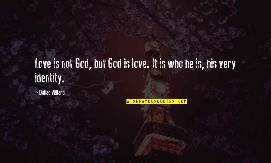 Identity In God Quotes By Dallas Willard: Love is not God, but God is love.