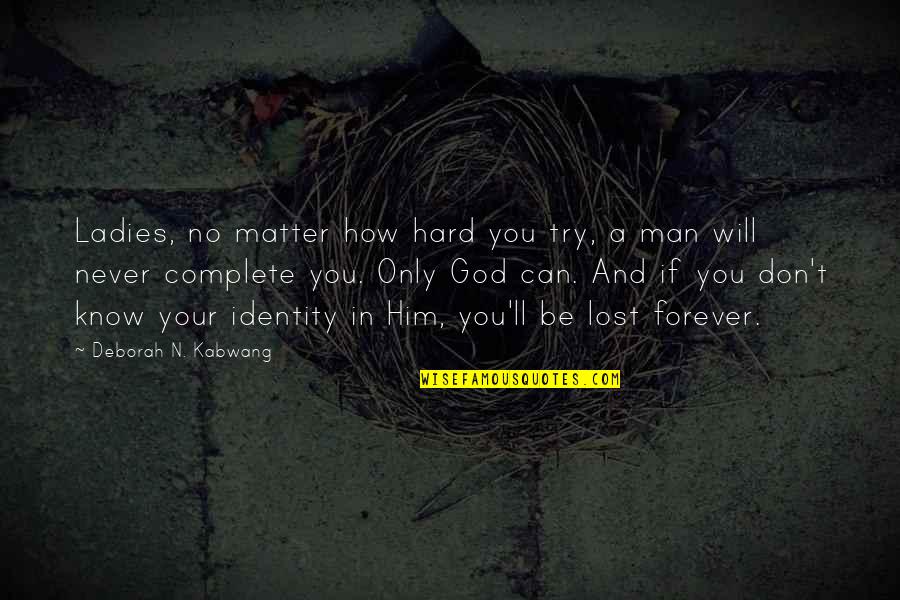 Identity In God Quotes By Deborah N. Kabwang: Ladies, no matter how hard you try, a