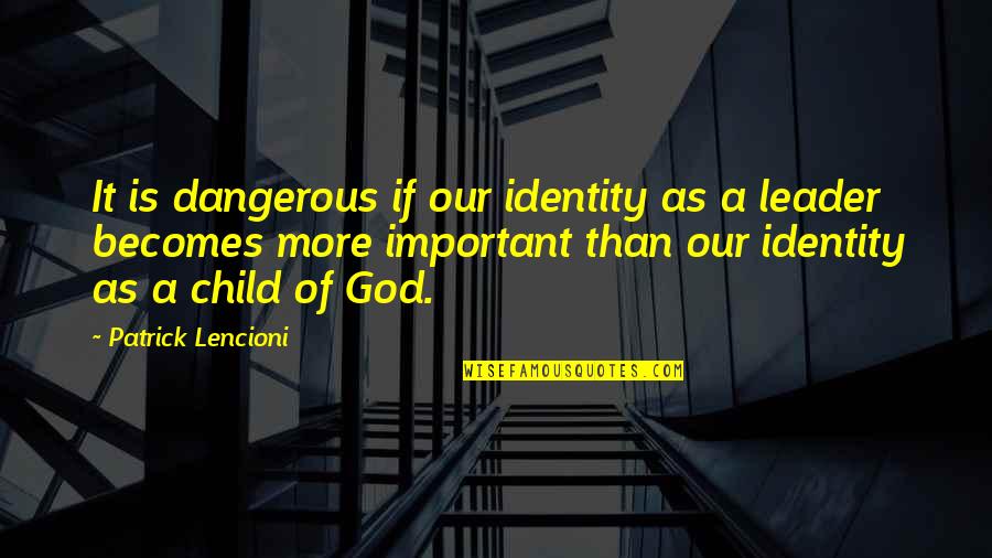 Identity In God Quotes By Patrick Lencioni: It is dangerous if our identity as a