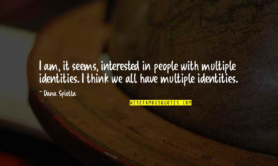 Identity In People Quotes By Dana Spiotta: I am, it seems, interested in people with