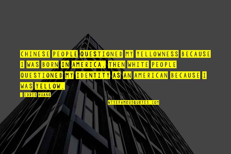 Identity In People Quotes By Eddie Huang: Chinese people questioned my yellowness because I was