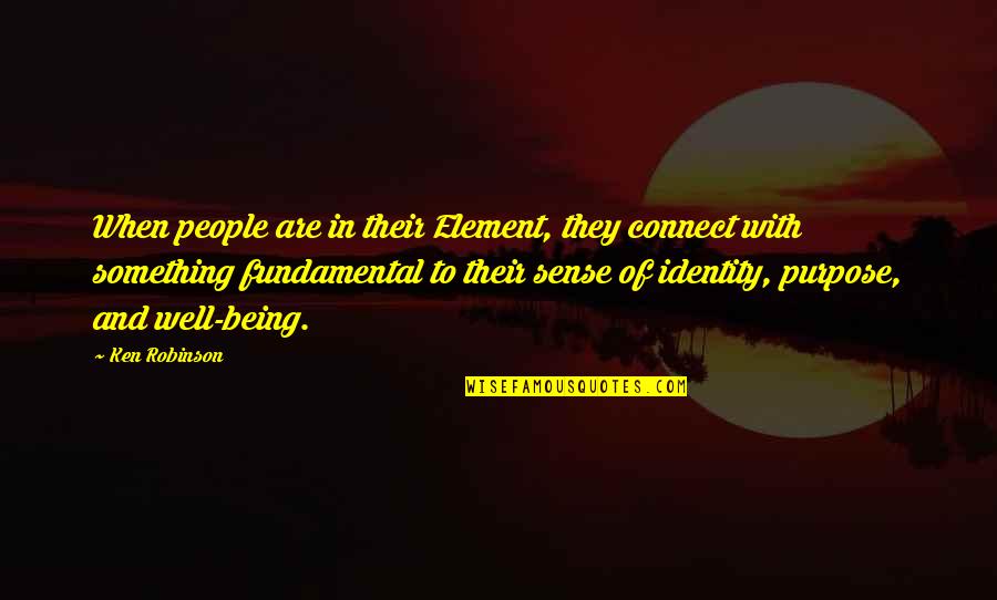 Identity In People Quotes By Ken Robinson: When people are in their Element, they connect