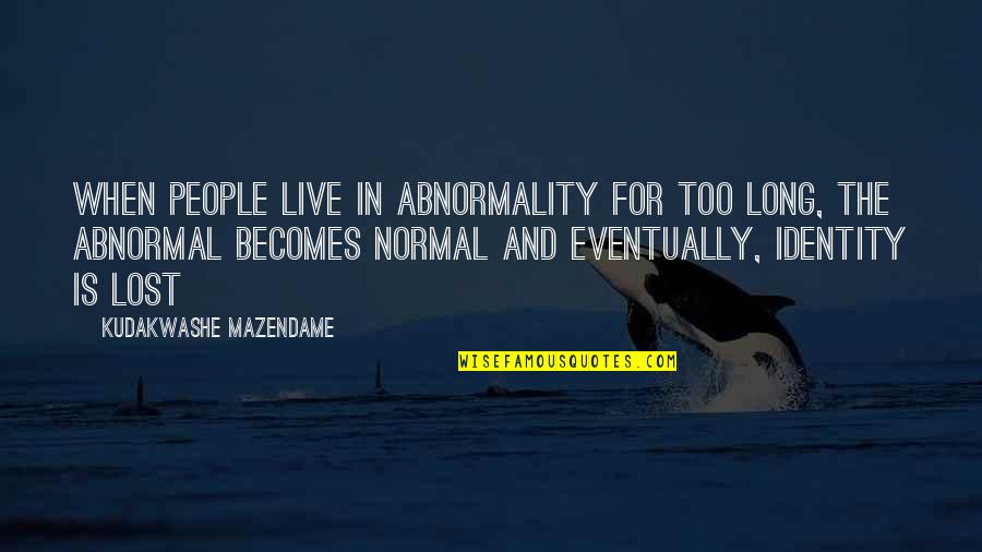 Identity In People Quotes By Kudakwashe Mazendame: When people live in abnormality for too long,