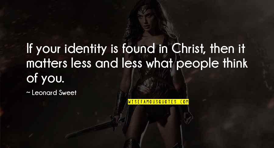 Identity In People Quotes By Leonard Sweet: If your identity is found in Christ, then