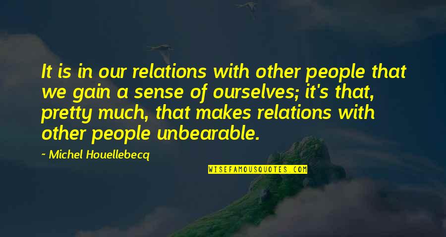 Identity In People Quotes By Michel Houellebecq: It is in our relations with other people