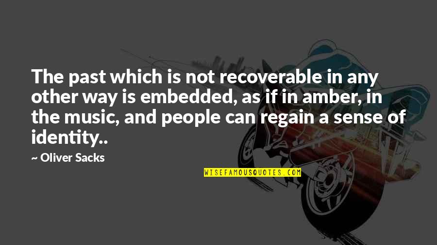 Identity In People Quotes By Oliver Sacks: The past which is not recoverable in any