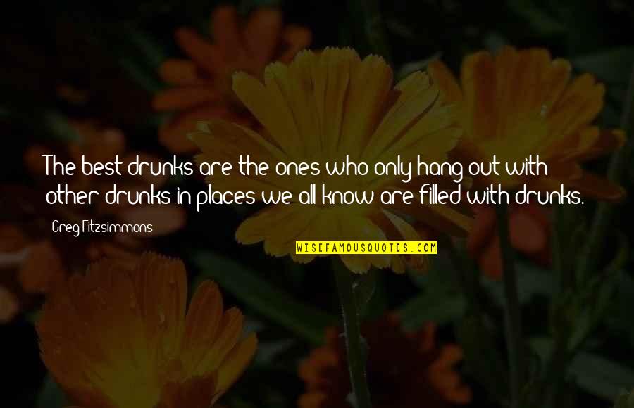 Identity Of Interest Quotes By Greg Fitzsimmons: The best drunks are the ones who only Identity Of Interest Quotes By Greg Fitzsimmons: The best drunks are the ones who only