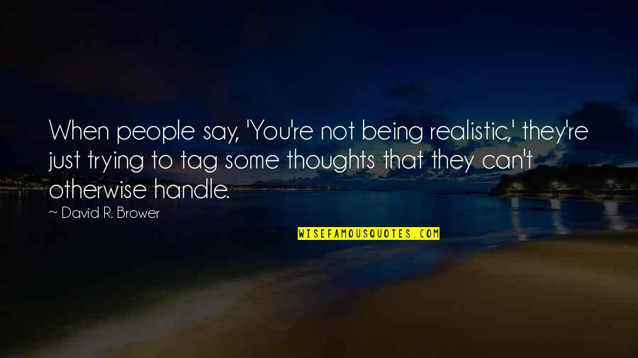 Identity Sayings Quotes By David R. Brower: When people say, 'You're not being realistic,' they're