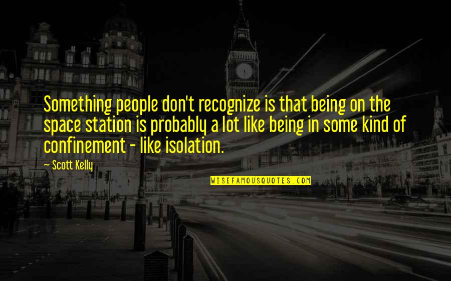 Identity Theft Protection Quotes By Scott Kelly: Something people don't recognize is that being on Identity Theft Protection Quotes By Scott Kelly: Something people don't recognize is that being on