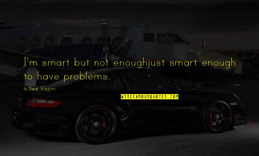 Identity Youth And Crisis Quotes By Ned Vizzini: I'm smart but not enoughjust smart enough to