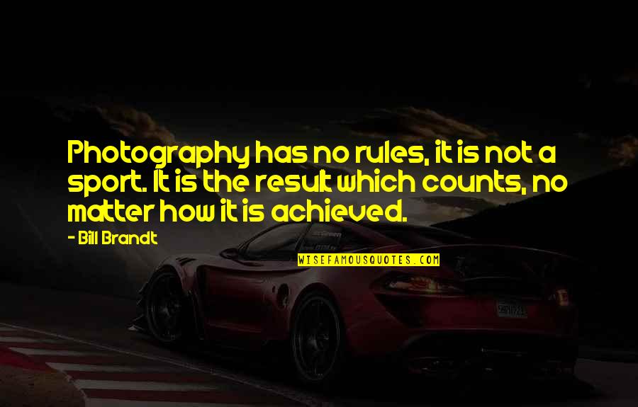 Identityas Quotes By Bill Brandt: Photography has no rules, it is not a