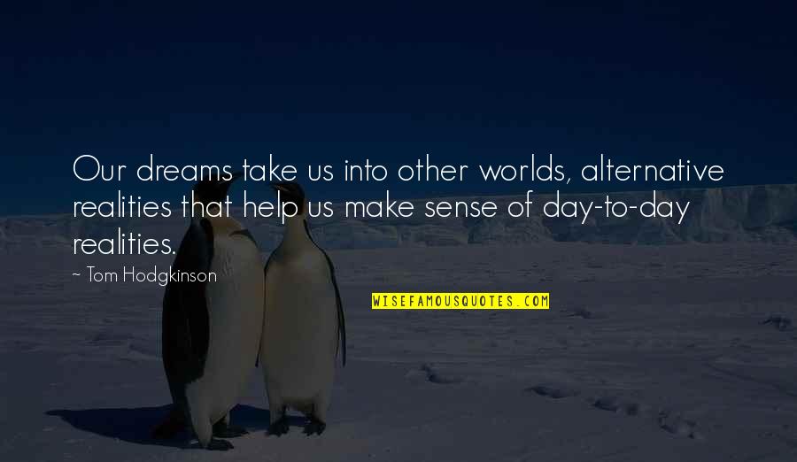 Identityas Quotes By Tom Hodgkinson: Our dreams take us into other worlds, alternative