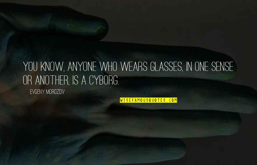 Identitynow Quotes By Evgeny Morozov: You know, anyone who wears glasses, in one