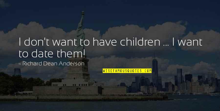 Identitynow Quotes By Richard Dean Anderson: I don't want to have children ... I Identitynow Quotes By Richard Dean Anderson: I don't want to have children ... I