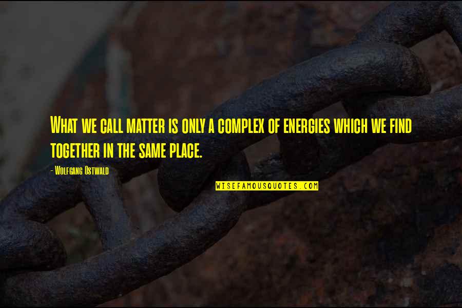 Identitynow Quotes By Wolfgang Ostwald: What we call matter is only a complex Identitynow Quotes By Wolfgang Ostwald: What we call matter is only a complex
