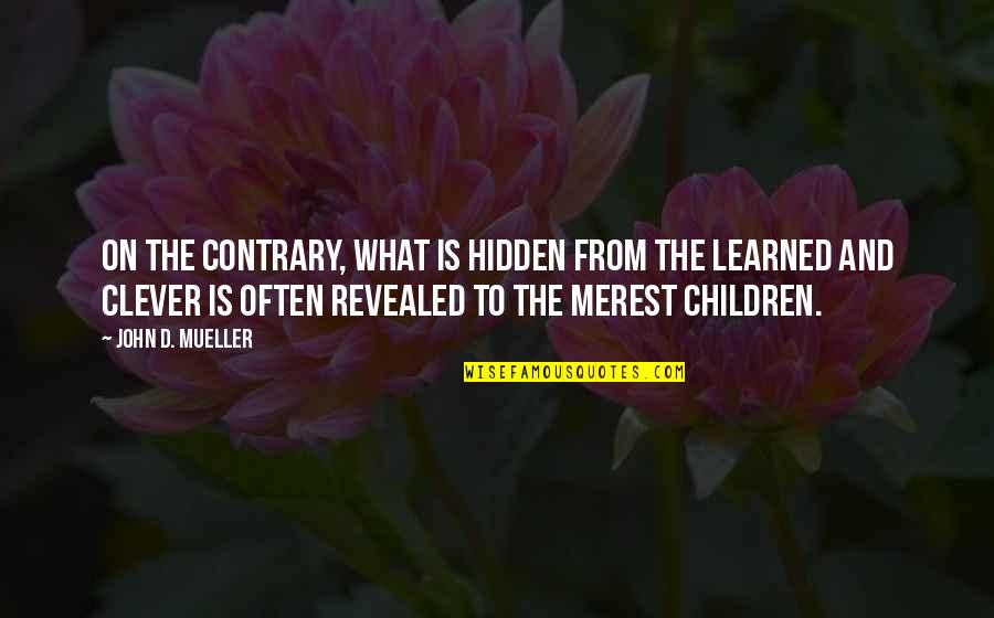 Identiy Quotes By John D. Mueller: On the contrary, what is hidden from the Identiy Quotes By John D. Mueller: On the contrary, what is hidden from the