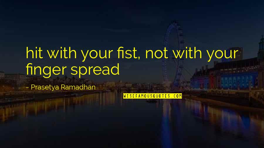 Identiy Quotes By Prasetya Ramadhan: hit with your fist, not with your finger Identiy Quotes By Prasetya Ramadhan: hit with your fist, not with your finger