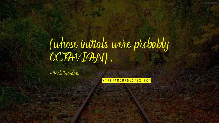 Ideo Quotes By Rick Riordan: (whose initials were probably OCTAVIAN).