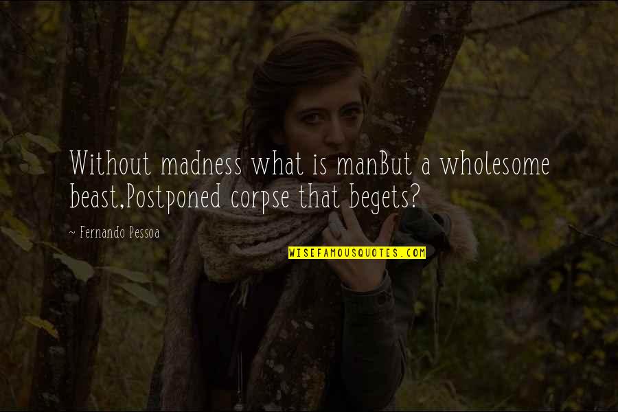 Ideogram Personality Quotes By Fernando Pessoa: Without madness what is manBut a wholesome beast,Postponed