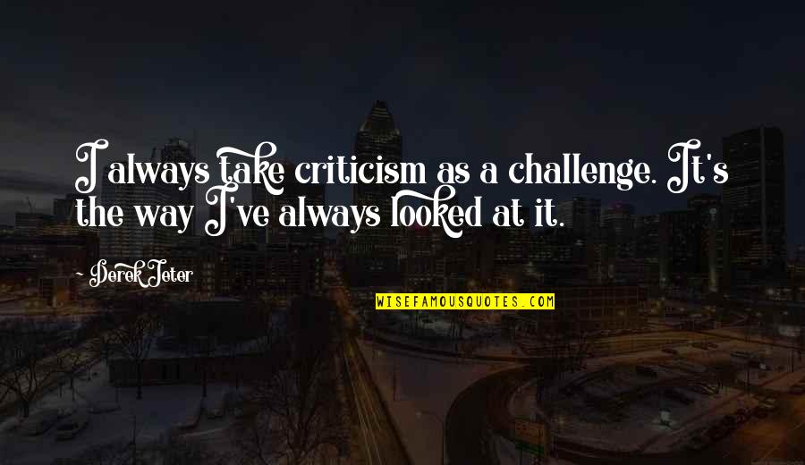 Ideogram Quotes By Derek Jeter: I always take criticism as a challenge. It's
