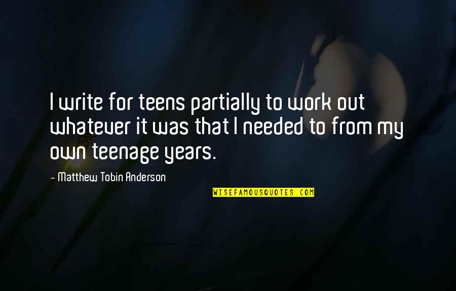 Ideogram Quotes By Matthew Tobin Anderson: I write for teens partially to work out
