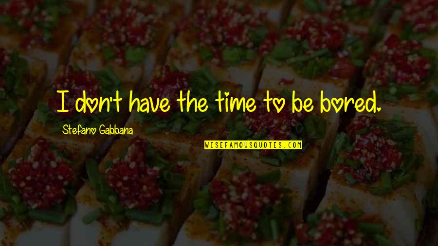 Ideogram Quotes By Stefano Gabbana: I don't have the time to be bored.