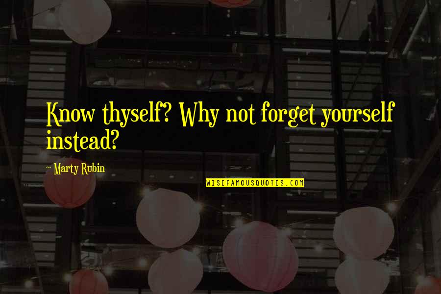 Ideograph Examples Quotes By Marty Rubin: Know thyself? Why not forget yourself instead?