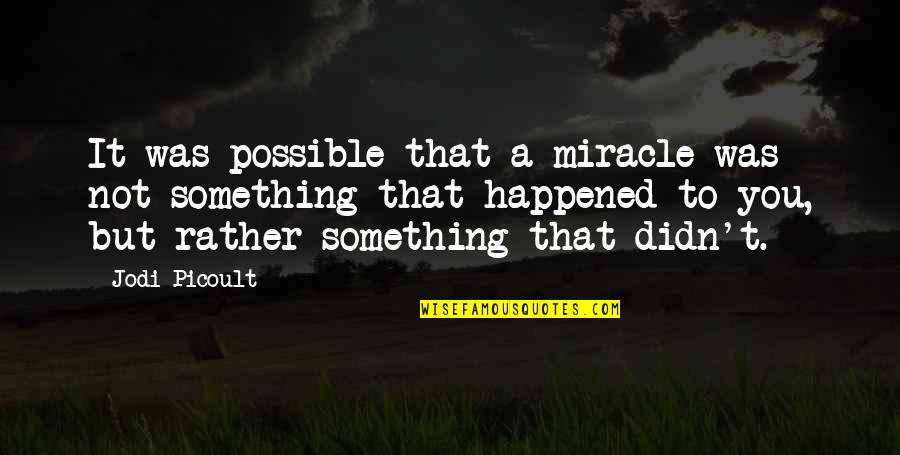 Ideographic And Phonetic Quotes By Jodi Picoult: It was possible that a miracle was not