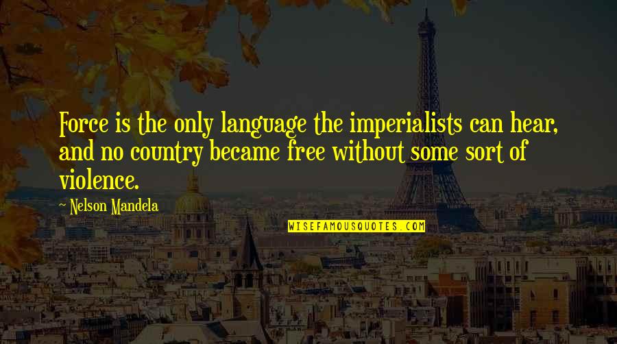 Ideographic Quotes By Nelson Mandela: Force is the only language the imperialists can