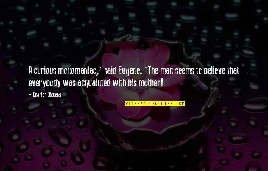 Ideographic Script Quotes By Charles Dickens: A curious monomaniac,' said Eugene. 'The man seems Ideographic Script Quotes By Charles Dickens: A curious monomaniac,' said Eugene. 'The man seems