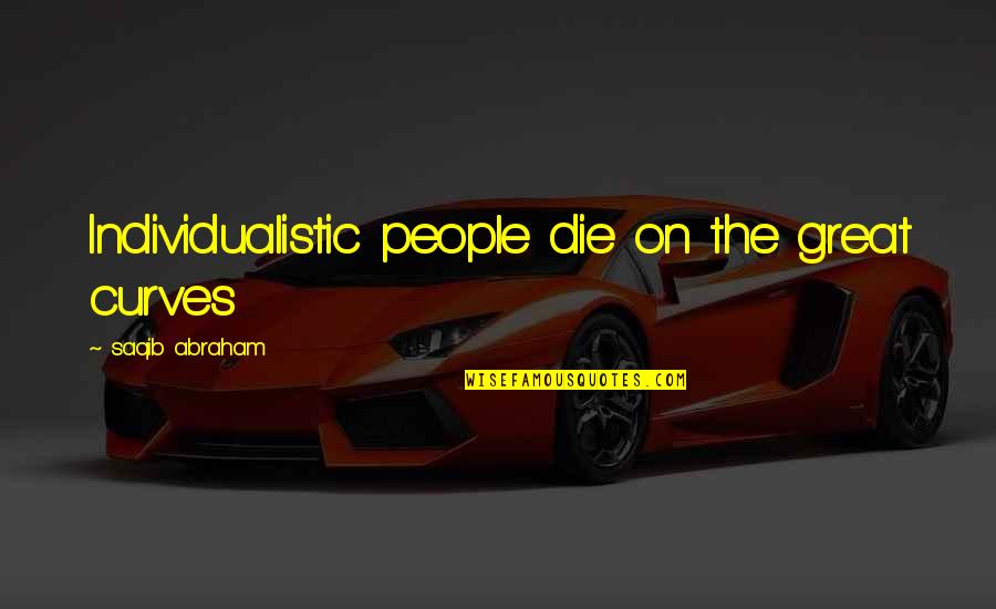 Ideographs Prehistoric Quotes By Saqib Abraham: Individualistic people die on the great curves Ideographs Prehistoric Quotes By Saqib Abraham: Individualistic people die on the great curves