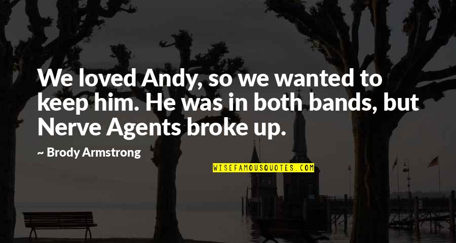 Ideologias Nacionalistas Quotes By Brody Armstrong: We loved Andy, so we wanted to keep