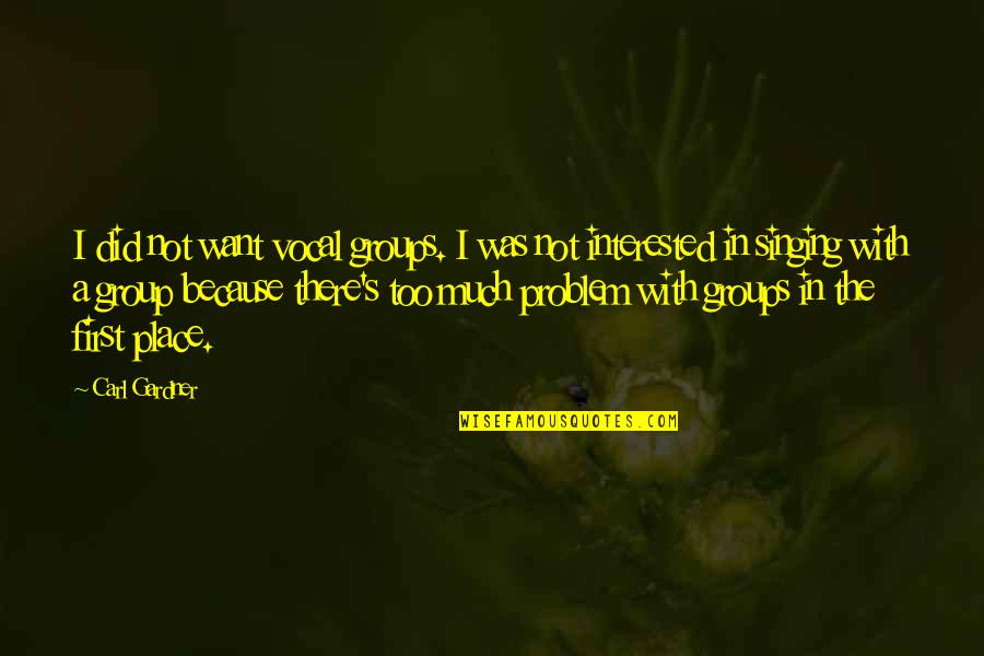 Ideological Conflict Quotes By Carl Gardner: I did not want vocal groups. I was