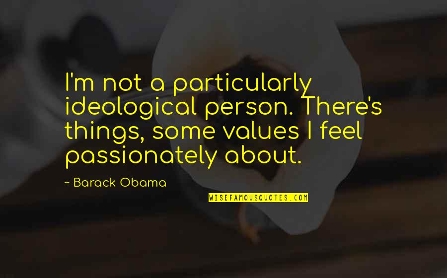 Ideological Quotes By Barack Obama: I'm not a particularly ideological person. There's things,