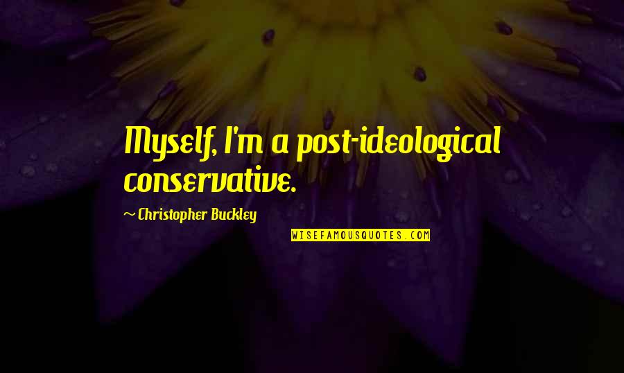 Ideological Quotes By Christopher Buckley: Myself, I'm a post-ideological conservative.
