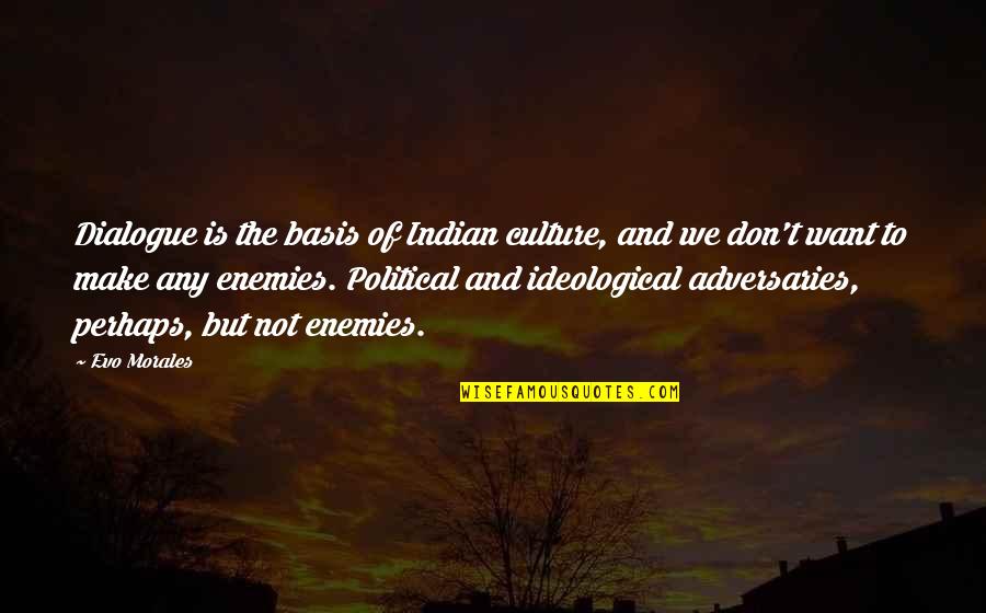 Ideological Quotes By Evo Morales: Dialogue is the basis of Indian culture, and